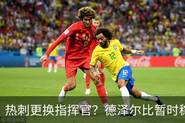 热刺更换指挥官？德泽尔比暂时稳住阵脚